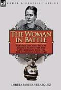 The Woman in Battle: Soldier, Spy and Secret Service Agent for the Confederacy During the American Civil War