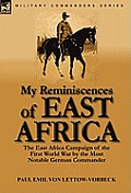 My Reminiscences of East Africa The East Africa Campaign of the First World War by the Most Notable German Commander
