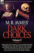 M. R. James' Dark Choices: Volume 5-A Selection of Fine Tales of the Strange and Supernatural Endorsed by the Master of the Genre; Including Two