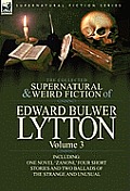 The Collected Supernatural and Weird Fiction of Edward Bulwer Lytton-Volume 3: Including One Novel 'Zanoni, ' Four Short Stories and Two Ballads of Th