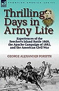 Thrilling Days in Army Life: Experiences of the Beecher's Island Battle 1868, the Apache Campaign of 1882, and the American Civil War