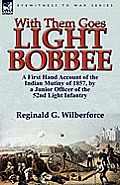 With Them Goes Light Bobbee: A First Hand Account of the Indian Mutiny of 1857, by a Junior Officer of the 52nd Light Infantry