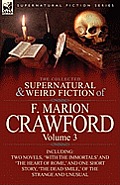 The Collected Supernatural and Weird Fiction of F. Marion Crawford: Volume 3-Including Two Novels, 'With the Immortals' and 'The Heart of Rome, ' and
