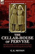 The Cellar-House of Pervyse: The Incredible Account of Two Nurses on the Western Front During the Great War