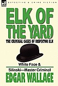 Elk of the 'Yard'-The Criminal Cases of Inspector Elk: Volume 3-White Face & Silinski-Master Criminal