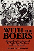With the Boers: a Journalist's Experiences of the Anglo-Boer War From the Boer Perspective