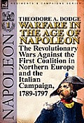 Warfare in the Age of Napoleon-Volume 1: The Revolutionary Wars Against the First Coalition in Northern Europe and the Italian Campaign, 1789-1797