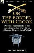 On the Border with Crook: Personal Recollections of the American Indian Wars by an Officer on General Crook's Staff