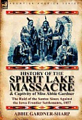 History of the Spirit Lake Massacre and Captivity of Miss Abbie Gardner: The Raid of the Santee Sioux Against the Iowa Frontier Settlements, 1857