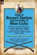 Siege of Bryan's Station and The Battle of Blue Licks: Warfare on the Kentucky Frontier Between Settlers and the British & Their Loyalist, Indian & Re