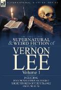 The Collected Supernatural and Weird Fiction of Vernon Lee: Volume 1-Including Five Novelettes and Eight Short Stories of the Strange and Unusual