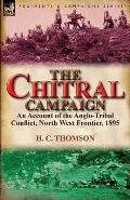 The Chitral Campaign: an Account of the Anglo-Tribal Conflict, North West Frontier, 1895