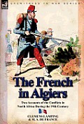 The French in Algiers: Two Accounts of the Conflicts in North Africa During the 19th Century