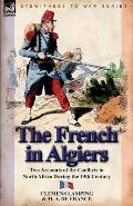 The French in Algiers: Two Accounts of the Conflicts in North Africa During the 19th Century