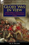 Glory Was in View: British Military Commanders of the American War of Independence 1775-83