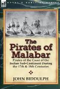 The Pirates of Malabar: Pirates of the Coast of the Indian Sub-Continent During the 17th & 18th Centuries