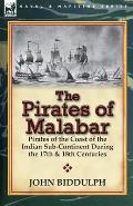 The Pirates of Malabar: Pirates of the Coast of the Indian Sub-Continent During the 17th & 18th Centuries