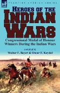 Heroes of the Indian Wars: Congressional Medal of Honour Winners During the Indian Wars