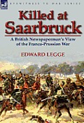 Killed at Saarbruck: A British Newspaperman's View of the Franco-Prussian War