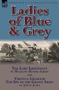 Ladies of Blue & Grey: The Lady Lieutenant & Virginia Graham: The Spy of the Grand Army