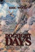 Dogfight Days: British Airmen in Combat During the First World War