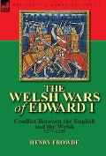 The Welsh Wars of Edward I: Conflict Between the English and the Welsh, 1277-1295