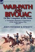 War-Path and Bivouac or the Conquest of the Sioux: a Newspaper Reporter's Experiences of the Plains Indian War 1876-79