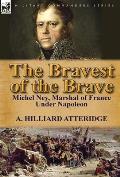 The Bravest of the Brave: Michel Ney, Marshal of France Under Napoleon