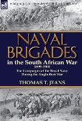 Naval Brigades in the South African War 1899-1900: The Campaigns of the Royal Navy During the Anglo-Boer War