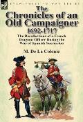 The Chronicles of an Old Campaigner 1692-1717: The Recollections of a French Dragoon Officer During the War of Spanish Succession