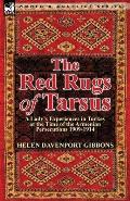 The Red Rugs of Tarsus: A Lady's Experiences in Turkey at the Time of the Armenian Persecutions 1909-1914
