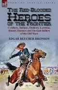 The Red-Blooded Heroes of the Frontier: Cowboys, Indians, Outlaws, Lawmen, Bounty Hunters and Six-Gun Killers of the Old West