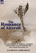 The Romance of Aircraft: the Development of Balloons, Dirigibles and Powered Aircraft Including the First World War in the Air
