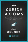 The Zurich Axioms: The rules of risk and reward used by generations of Swiss bankers