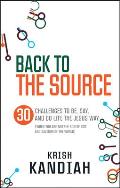 Back to the Source: 30 Challenges to Live Like Jesus. Krish Kandiah