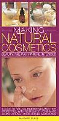 Making Natural Cosmetics: Beauty the Way Nature Intended: A Guide to Natural Ingredients and Their Properties, with Recipes for Home-Made Balms,
