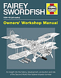 Fairey Swordfish 1934 to 1945 (All Marks): An Insight Into the History, Development, Production and Role of the Second World War Biplane Torpedo Bombe