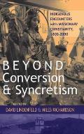 Beyond Conversion and Syncretism: Indigenous Encounters with Missionary Christianity, 1800-2000