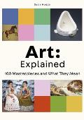 Art Explained 100 Masterpieces & What They Mean