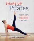 Shape Up with Pilates The Ultimate Guide to Sculpting Strengthening & Streamlining Your Body