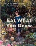 Eat What You Grow How to have an undemanding edible garden that is both beautiful & productive
