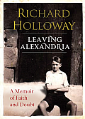 Leaving Alexandria A Memoir of Faith & Doubt Richard Holloway
