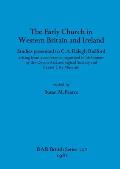 The Early Church in Western Britain and Ireland: Studies presented to C.A. Ralegh Radford arising from a conference organised in his honour by the Dev