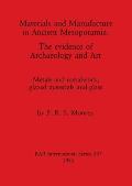 Materials and Manufacture in Ancient Mesopotamia: The evidence of Archaeology and Art. Metals and metalwork, glazed materials and glass
