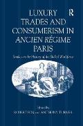 Luxury Trades and Consumerism in Ancien R?gime Paris: Studies in the History of the Skilled Workforce