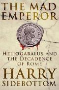 Mad Emperor Heliogabalus & the Decadence of Rome