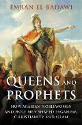 Queens & Prophets How Arabian Noblewomen & Holy Men Shaped Paganism Christianity & Islam