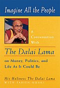 Imagine All the People A Converstaion with the Dalai Lama on Money Politics & Life as It Could Be