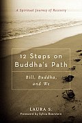 12 Steps on Buddhas Path Bill Buddha & We A Spiritual Journey of Recovery