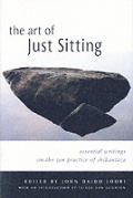 Art of Just Sitting Essential Writings on the Zen Practice of Shikantaza